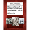 Historical Sketch of Parker County and Weatherford, Texas.