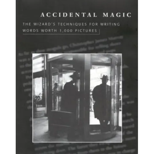 Accidental Magic: The Wizard's Techniques for Writing Words Worth 1,000 Pictures