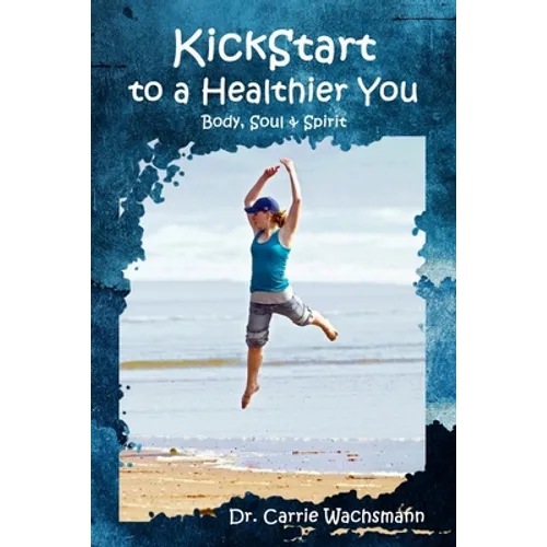KickStart to a Healthier You: Body, Soul & Spirit