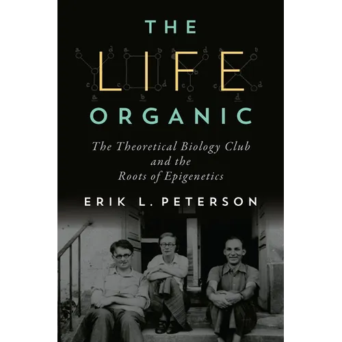 The Life Organic: The Theoretical Biology Club and the Roots of Epigenetics