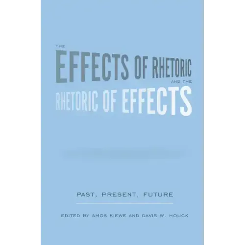 The Effects of Rhetoric and the Rhetoric of Effects: Past, Present, Future