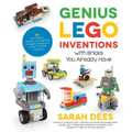 Genius Lego Inventions with Bricks You Already Have: 40+ New Robots, Vehicles, Contraptions, Gadgets, Games and Other Fun Stem Creations
