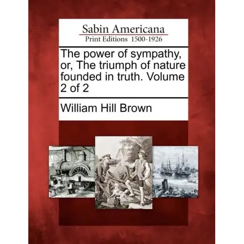 The Power of Sympathy, Or, the Triumph of Nature Founded in Truth. Volume 2 of 2