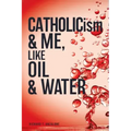 CATHOLICism & ME, like OIL & WATER