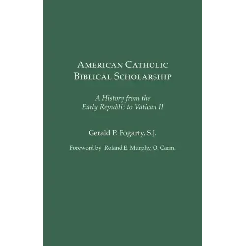 American Catholic Biblical Scholarship: A History from the Early Republic to Vatican II