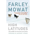 High Latitudes: The Incredible True Story of an Arctic Journey by Master Storyteller Farley Mowat (17 Million Books Sold)