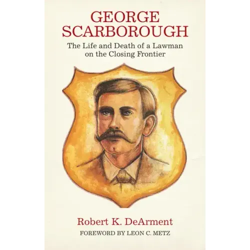 George Scarborough: The Life and Death of a Lawman on the Closing Frontier