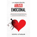 La Sanación del Abuso Emocional: Reconozca la relación narcisista oculta. Descubra cómo recuperarse del trauma de su niñez debido al abuso emocional p