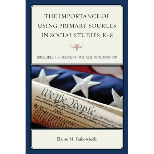 The Importance of Using Primary Sources in Social Studies, K-8: Guidelines for Teachers to Utilize in Instruction