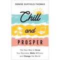 Chill and Prosper: The New Way to Grow Your Business, Make Millions, and Change the World