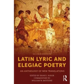 Latin Lyric and Elegiac Poetry: An Anthology of New Translations