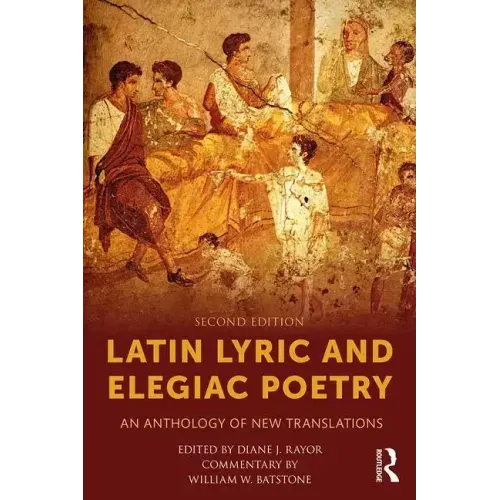 Latin Lyric and Elegiac Poetry: An Anthology of New Translations