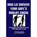 How To Survive Your Wife's Midlife Crisis: Strategies and Stories from The Midlife Club