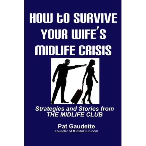 How To Survive Your Wife's Midlife Crisis: Strategies and Stories from The Midlife Club