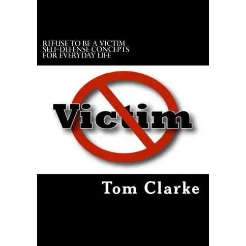 REFUSE TO BE A VICTIM Self-Defense Concepts for Everyday Life