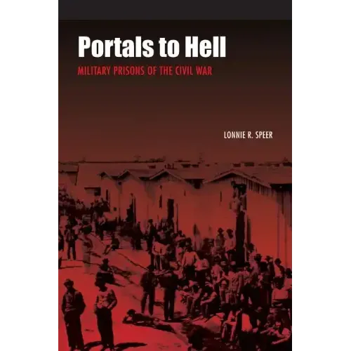 Portals to Hell: Military Prisons of the Civil War