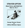 Strayer-Upton Practical Arithmetics BOOK 2, Part 1 (Yesterday's Classics)