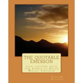 The Quotable Emerson: Life lessons from the words of Ralph Waldo Emerson: Over 300 quotes