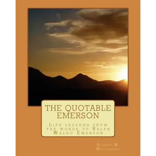 The Quotable Emerson: Life lessons from the words of Ralph Waldo Emerson: Over 300 quotes