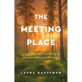 The Meeting Place: Quiet Spiritual Practices for Dwelling with God in Prayer