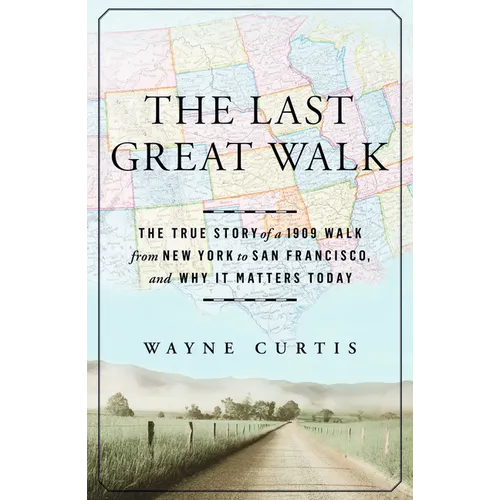 The Last Great Walk: The True Story of a 1909 Walk from New York to San Francisco, and Why It Matterstoday