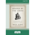 Shaped by the Cross: Meditations on the Sufferings of Jesus [Standard Large Print 16 Pt Edition]
