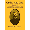 Gilded Age Cato: The Life of Walter Q. Gresham