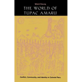 The World of Tupac Amaru: Conflict, Community, and Identity in Colonial Peru