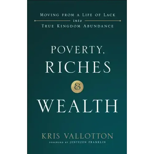 Poverty, Riches and Wealth: Moving from a Life of Lack Into True Kingdom Abundance