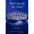 Did I Really Say That?: The Complete Pageant Interview Guide
