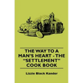 The Way to a Man's Heart - The Settlement Cook Book