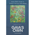 Gaia's Own: Every Child's Guide To Living In Harmony With Nature