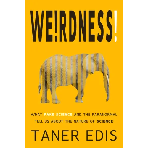 Weirdness!: What Fake Science and the Paranormal Tell Us about the Nature of Science