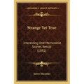Strange Yet True: Interesting And Memorable Stories Retold (1892)