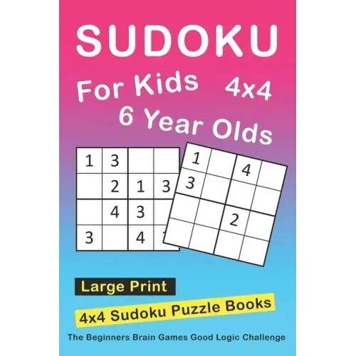 Sudoku For 6 Year Olds: 4x4 Sudoku Puzzles Book For Kids, Boys, Girls, Elementary School Good Logic Challenge
