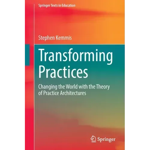 Transforming Practices: Changing the World with the Theory of Practice Architectures