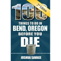 100 Things to Do in Bend, or Before You Die, 2nd Edition
