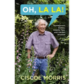 Oh, La La!: Homegrown Stories, Helpful Tips, and Garden Wisdom - Gardening Answers for Beginners