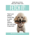 Fetch It!: Teach your Brilliant Family Dog to catch then fetch, retrieve, find, and bring things back