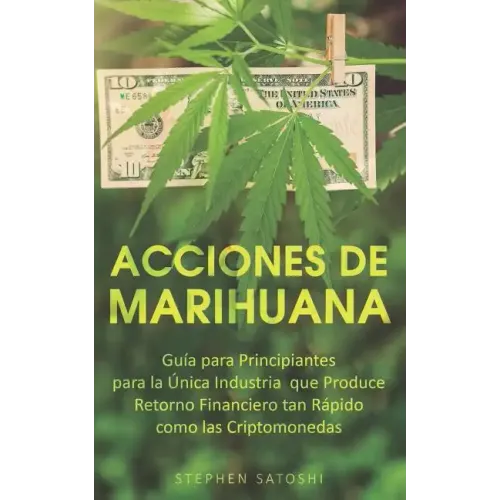 Acciones de Marihuana: Guía para Principiantes para la Única Industria que Produce Retorno Financiero tan Rápido como las Criptomonedas (Libr
