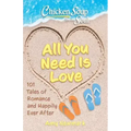 Chicken Soup for the Soul: All You Need Is Love: 101 Tales of Romance and Happily Ever After