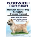 Norwich Terrier. Norwich Terrier Dog Complete Owners Manual. Norwich Terrier book for care, costs, feeding, grooming, health and training.