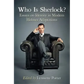 Who Is Sherlock?: Essays on Identity in Modern Holmes Adaptations