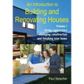 An Introduction to Building and Renovating Houses: Volume 1. Hiring Contractors, Managing Construction and Finishing Your Home