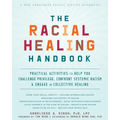 The Racial Healing Handbook: Practical Activities to Help You Challenge Privilege, Confront Systemic Racism, and Engage in Collective Healing