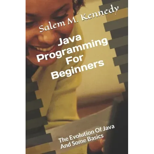 Java Programming For Beginners: The Evolution Of Java And Some Basics