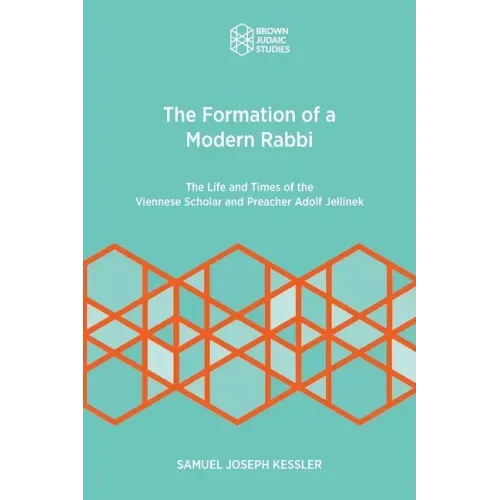 The Formation of a Modern Rabbi: The Life and Times of the Viennese Scholar and Preacher Adolf Jellinek