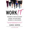 Work It: Secrets for Success from the Boldest Women in Business