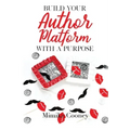 Build Your Author Platform with a Purpose: Marketing Strategies for Writers