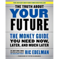 The Truth about Your Future: The Money Guide You Need Now, Later, and Much Later